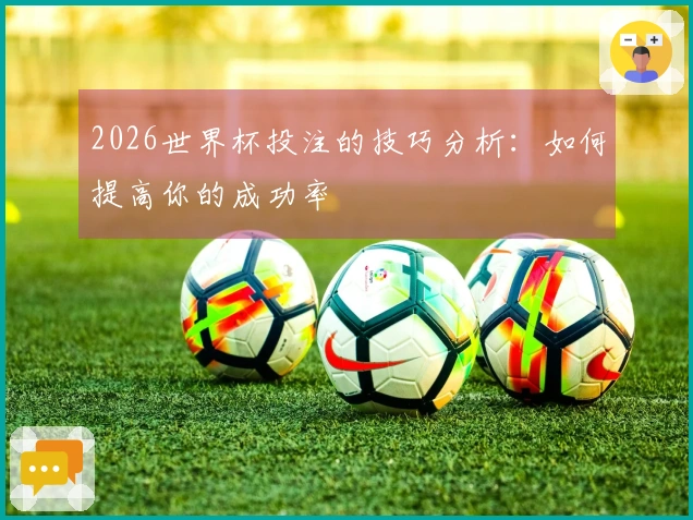 2026世界杯投注的技巧分析：如何提高你的成功率